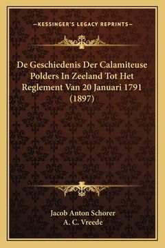 portada De Geschiedenis Der Calamiteuse Polders In Zeeland Tot Het Reglement Van 20 Januari 1791 (1897)