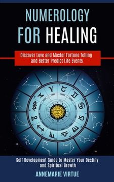 portada Numerology for Healing: Self Development Guide to Master Your Destiny and Spiritual Growth (Discover Love and Master Fortune Telling and Bette (in English)