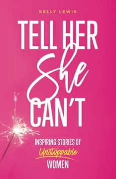 portada Tell her she Can'Te Inspiring Stories of Unstoppable Women (en Inglés)