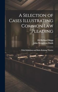 A Selection of Cases Illustrating Common law Pleading: With Definitions and Rules Relating Thereto