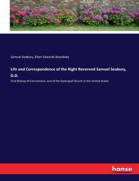 portada Life and Correspondence of the Right Reverend Samuel Seabury, D.D.: First Bishop of Connecticut, and of the Episcopal Church in the United States (en Inglés)