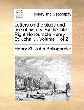 portada letters on the study and use of history. by the late right honourable henry st. john, ... volume 1 of 2 (in English)