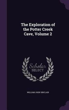 portada The Exploration of the Potter Creek Cave, Volume 2 (en Inglés)