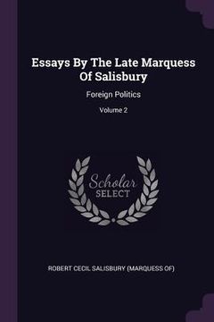 portada Essays By The Late Marquess Of Salisbury: Foreign Politics; Volume 2 (en Inglés)