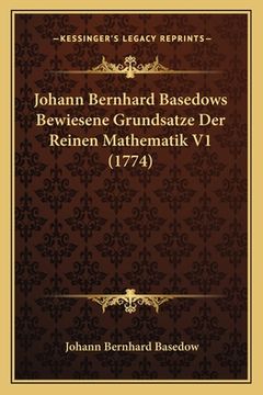 portada Johann Bernhard Basedows Bewiesene Grundsatze Der Reinen Mathematik V1 (1774) (en Alemán)