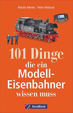 portada 101 Dinge, die ein Modell-Eisenbahner Wissen Muss. Das Handbuch für Alle Modellbahn-Fans. Mit Interessanten Fakten, Geschichte, Kuriositäten und Nützlichen Modellbahn-Tipps. (in German)