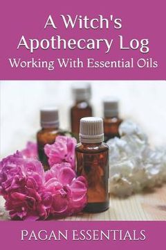 portada A Witch's Apothecary Log: Working With Essential Oils (en Inglés)