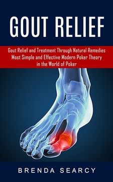 portada Gout Relief: Gout Relief and Treatment Through Natural Remedies (Your Quick Guide to Gout Treatment and Home Remedies) (en Inglés)