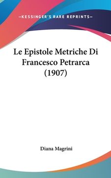 portada Le Epistole Metriche Di Francesco Petrarca (1907) (en Italiano)