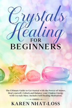 portada Crystals Healing for Beginners: The Ultimate Guide to Get Started with the Power of Stones. Heal yourself, Unlock and Balance your Chakras Energy with (en Inglés)