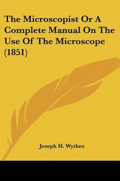 portada the microscopist or a complete manual on the use of the microscope (1851) (en Inglés)