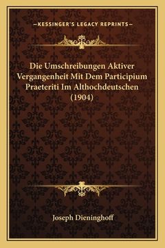 portada Die Umschreibungen Aktiver Vergangenheit Mit Dem Participium Praeteriti Im Althochdeutschen (1904) (en Alemán)