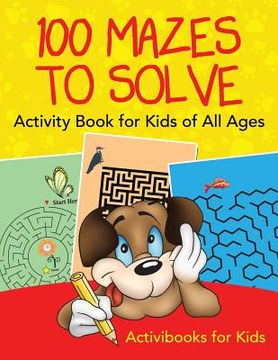 portada 100 Mazes to Solve Activity Book for Kids of All Ages (en Inglés)