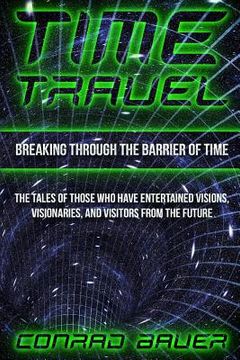 portada Breaking Through the Barrier of Time: Tales of Those Who Have Entertained Visions, Visionaries, and Visitors from the Future (en Inglés)