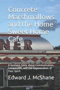 portada Concrete Marshmallows and the Home Sweet Home Cafe: A Business Fable about Communication, Compassion, and the Regeneration of Your Spirit (en Inglés)