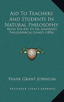 portada aid to teachers and students in natural philosophy: being the key to dr. johnson's philosophical charts (1856) (en Inglés)