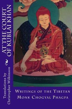 portada At the Court of Kublai Khan: Writings of the Tibetan Monk Chogyal Phagpa (en Inglés)