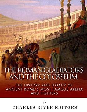 portada The Roman Gladiators and the Colosseum: The History and Legacy of Ancient Rome’S Most Famous Arena and Fighters (en Inglés)