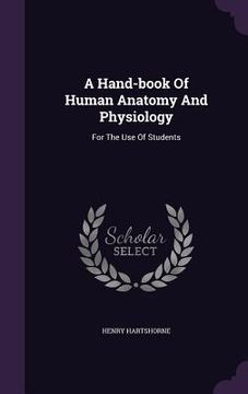 portada A Hand-book Of Human Anatomy And Physiology: For The Use Of Students