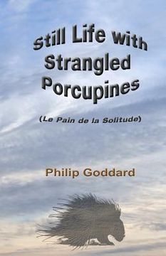 portada Still Life with Strangled Porcupines: Le Pain de la Solitude (in English)