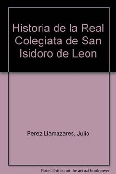 portada Historia de la Real Colegiata de San Isidoro de Leon (Spanish Edition)