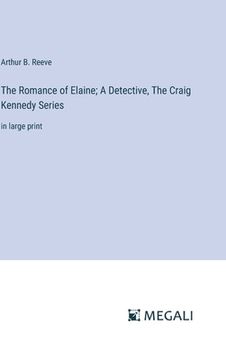 portada The Romance of Elaine; A Detective, The Craig Kennedy Series: in large print (in English)