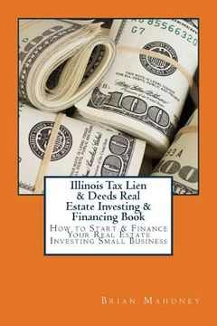 portada Illinois Tax Lien & Deeds Real Estate Investing & Financing Book: How to Start & Finance Your Real Estate Investing Small Business (en Inglés)