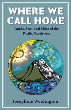 portada Where we Call Home: Lands, Seas, and Skies of the Pacific Northwest (en Inglés)