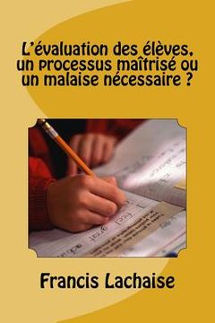 portada L'Evaluation Des Eleves, Un Processus Maîtrise Ou Un Malaise Necessaire ? (en Francés)