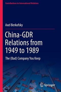 portada China-Gdr Relations From 1949 to 1989: The (Bad) Company you Keep (Contributions to International Relations) (en Inglés)