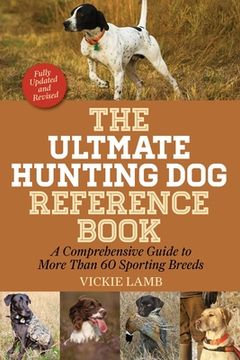portada The Ultimate Hunting Dog Reference Book: A Comprehensive Guide to More Than 60 Sporting Breeds (en Inglés)