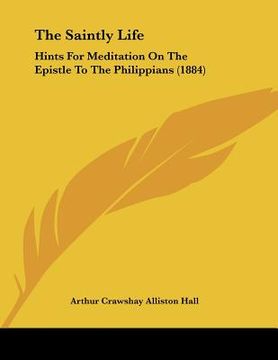 portada the saintly life: hints for meditation on the epistle to the philippians (1884)