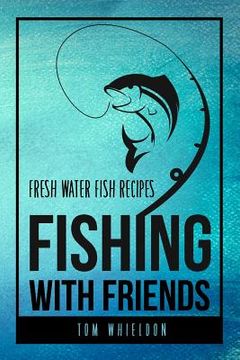 portada Fishing with friends: Fresh water fish recipes (in English)