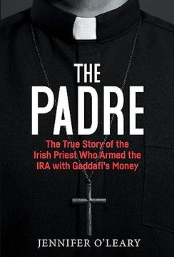 portada The Padre: The True Story of the Irish Priest who Armed the ira With Gaddafi’S Money (en Inglés)