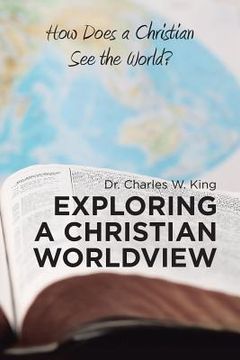 portada Exploring a Christian Worldview: How Does a Christian See the World? (en Inglés)
