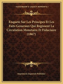 portada Enquete Sur Les Principes Et Les Faits Generaux Qui Regissent La Circulation Monetaire Et Fiduciaire (1867) (in French)