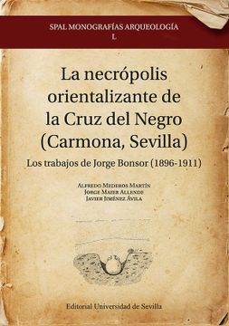 portada La Necrópolis Orientalizante de la Cruz del Negro (Carmona, Sevilla): Los Trabajos de Jorge Bonsor (1896-1911) (in Spanish)