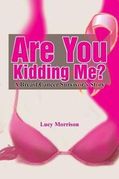 portada Are You Kidding Me?: A Breast Cancer Survivor's Story (en Inglés)