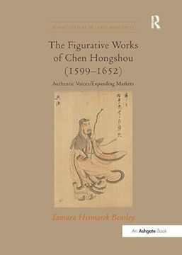 portada The Figurative Works of Chen Hongshou (1599-1652): Authentic Voices/Expanding Markets (en Inglés)
