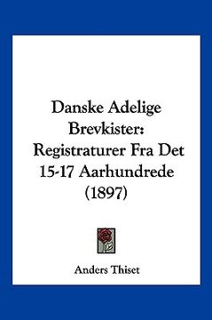 portada Danske Adelige Brevkister: Registraturer Fra Det 15-17 Aarhundrede (1897)