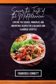 portada Savor the Taste of the Mediterranean: Explore the Science, Principles, and Irresistible Recipes for a Balanced and Flavorful Lifestyle (en Inglés)