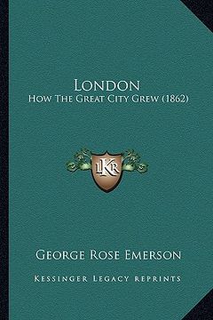 portada london: how the great city grew (1862) (en Inglés)