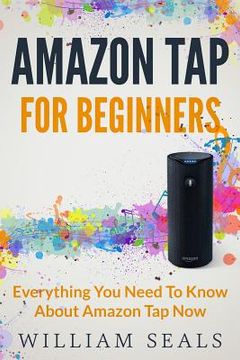 portada Amazon Tap: Amazon Tap For Beginners - Everything You Need To Know About Amazon Tap Now (en Inglés)