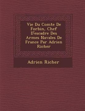 portada Vie Du Comte de Forbin, Chef D'Escadre Des Arm Es Navales de France Par Adrien Richer (en Francés)