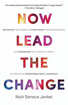 portada Now Lead the Change: Repurpose Your Career, Future-Proof Your Organization, and Regenerate our Crisis-Hit World by Mastering Transformational Leadership 