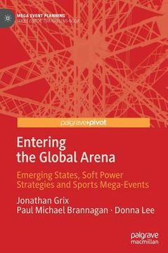 portada Entering the Global Arena: Emerging States, Soft Power Strategies and Sports Mega-Events (en Inglés)