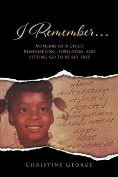 portada I Remember: Memoirs Of A Child Remembering, Forgiving,and Letting Go To Be Free