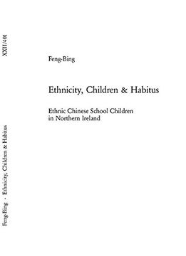 portada Ethnicity, Children & Habitus: Ethnic Chinese School Children in Northern Ireland (Europaische Hochschulschriften/European University Studies / ... 22: Sociology/Serie 22: Sociologie)