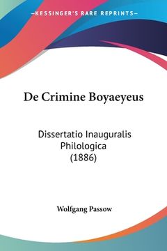 portada De Crimine Boyaeyeus: Dissertatio Inauguralis Philologica (1886) (en Latin)