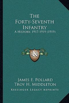 portada the forty-seventh infantry the forty-seventh infantry: a history, 1917-1919 (1919) a history, 1917-1919 (1919) (en Inglés)